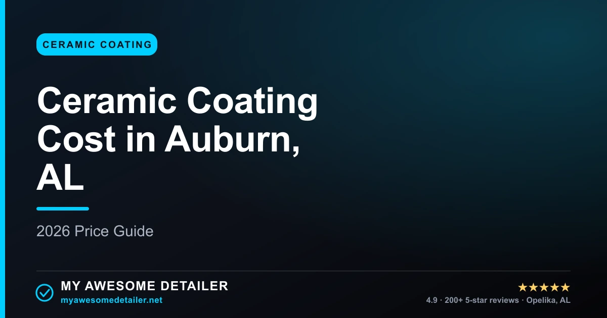 Ceramic coating cost breakdown for a vehicle detailed in Auburn, Alabama in 2026