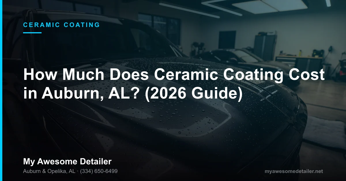 Ceramic coating cost breakdown for a vehicle detailed in Auburn, Alabama in 2026