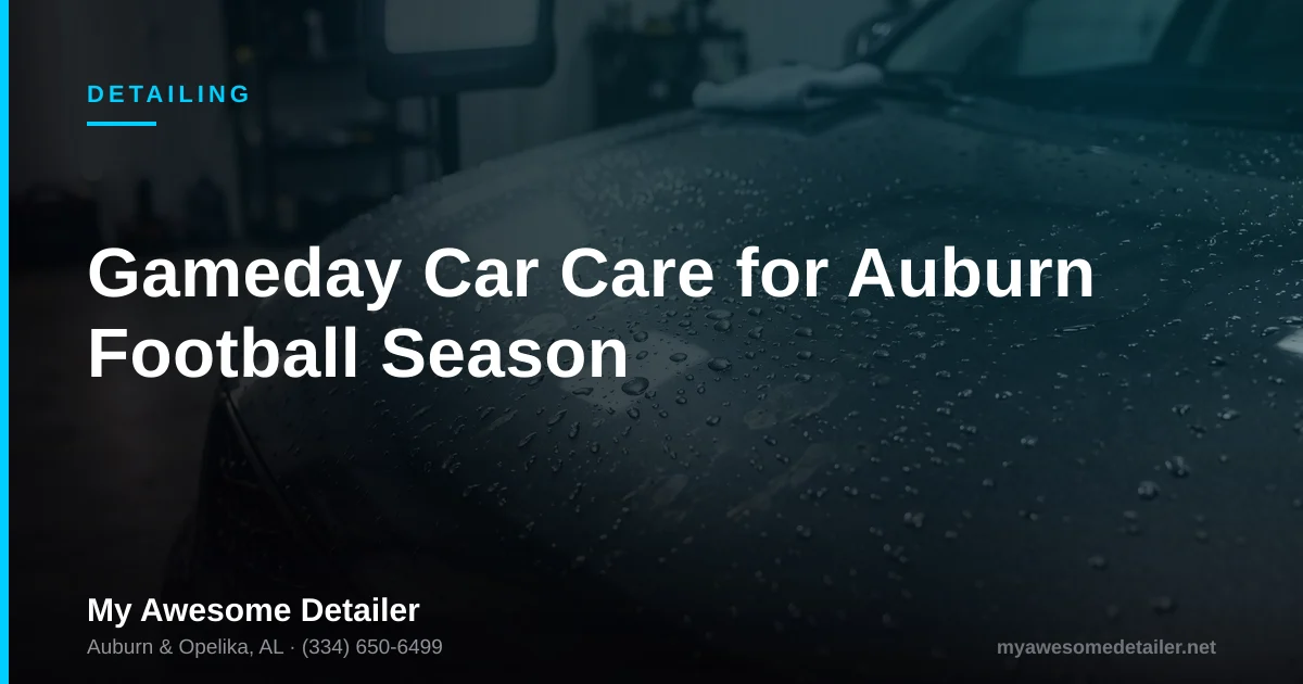 Gameday car care for Auburn football season, My Awesome Detailer, Opelika AL