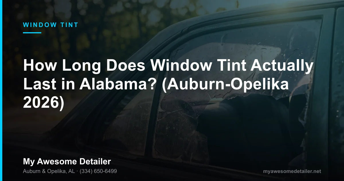 How long window tint lasts in Alabama - ceramic window tint lifespan guide by My Awesome Detailer, Opelika AL