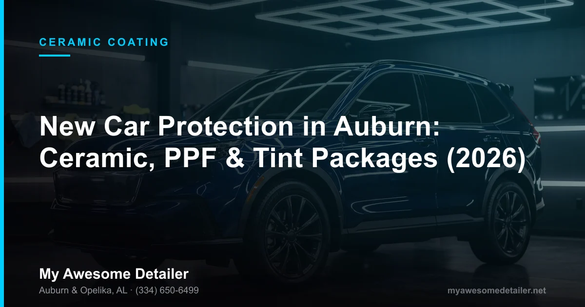 New car protection package in Auburn Alabama showing layered ceramic coating, PPF and ceramic window tint on a freshly detailed vehicle at My Awesome Detailer in Opelika