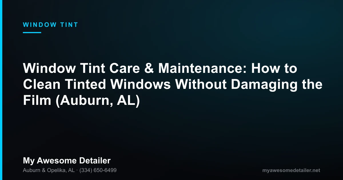 How to clean tinted windows with microfiber and ammonia-free cleaner, window tint care and maintenance by My Awesome Detailer, Opelika AL
