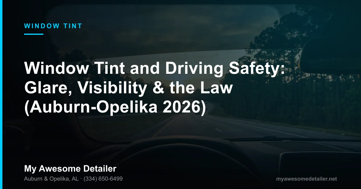 Window tint safety and glare reduction for driving in Auburn - ceramic window tint by My Awesome Detailer, Opelika AL